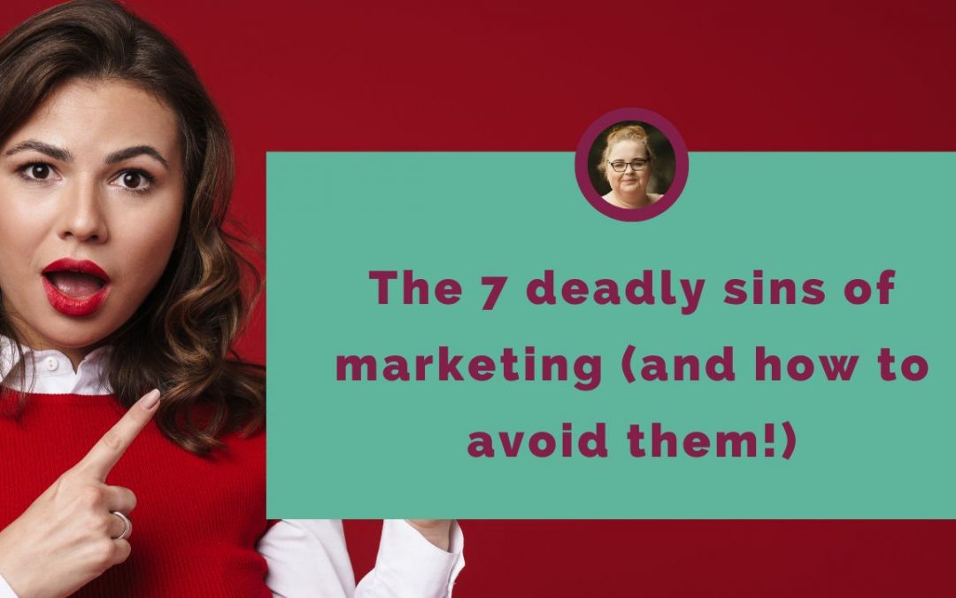 The 7 deadly sins of marketing (and how to avoid them!)