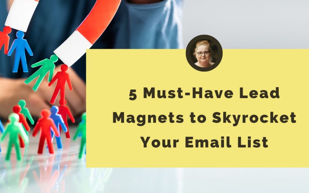 5 Must-Have Lead Magnets to Skyrocket Your Email List