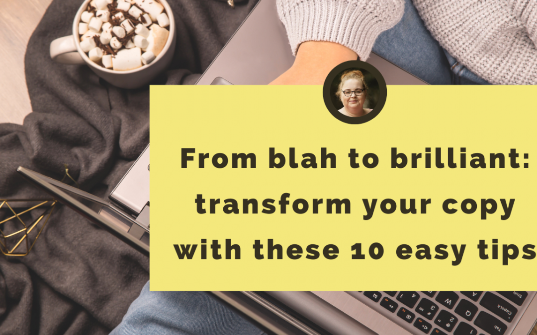 From blah to brilliant: transform your copy with these 10 easy tips