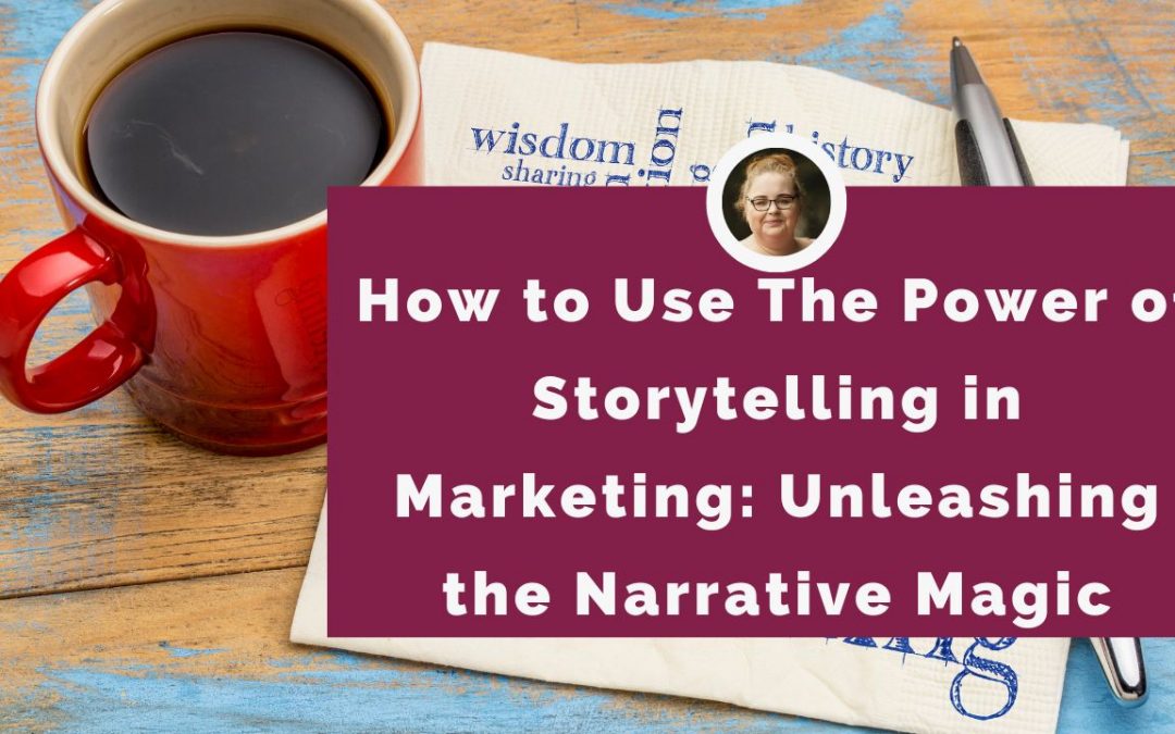 How to Use The Power of Storytelling in Marketing: Unleashing the Narrative Magic