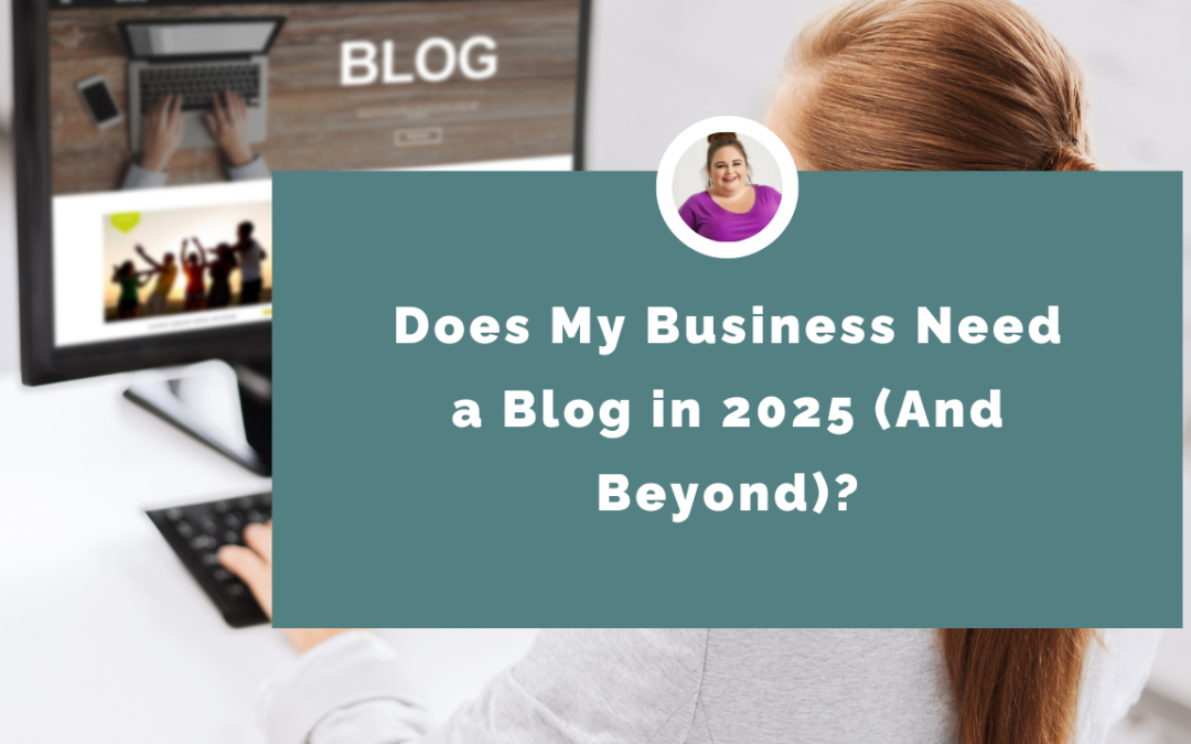 Does My Business Need a Blog in 2025 (And Beyond)?
