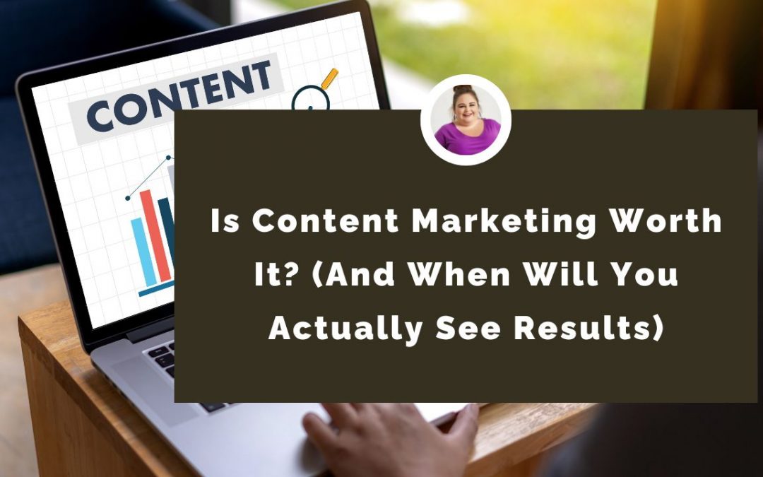 Is Content Marketing Worth It? (And When Will You Actually See Results)