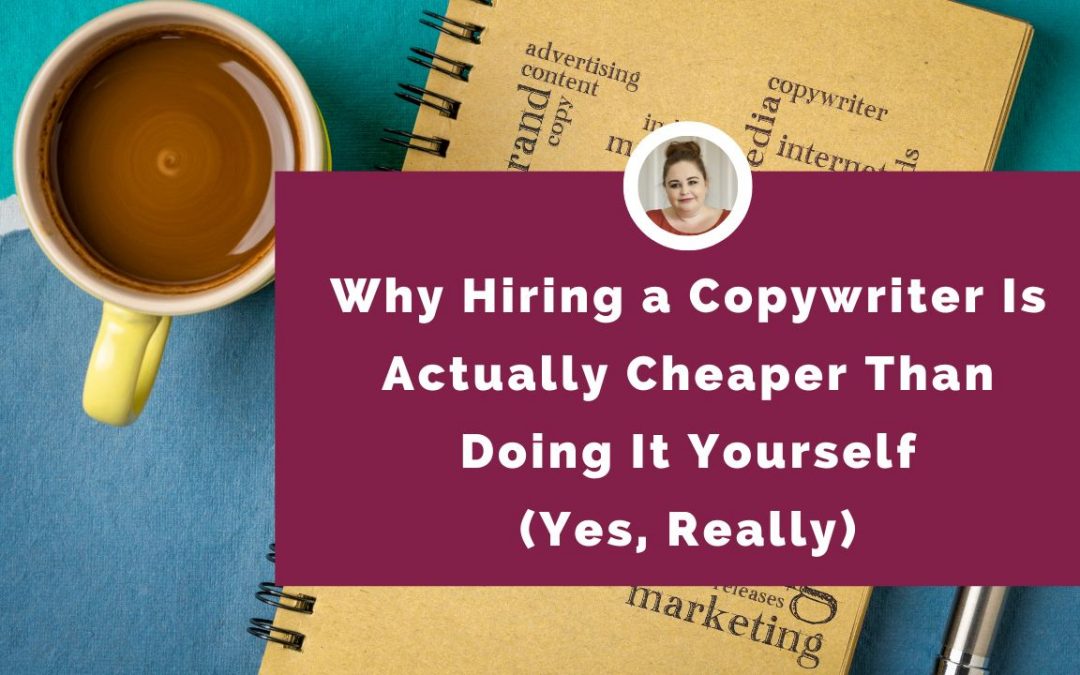 Why Hiring a Copywriter Is Actually Cheaper Than Doing It Yourself (Yes, Really)